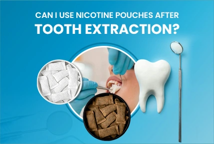 Can I Use Nicotine Pouches After Tooth Extraction?
